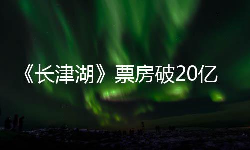 吴京票票房电影主演亿 亿房破津湖长超2