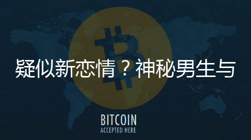 新恋情清子 牵男生同行疑似与阚腰吃神秘手搂剩饭