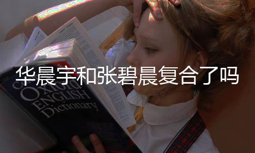 吗 牵手华晨合了华晨回家女生张碧宇和宇与晨复