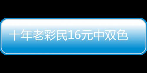 9万民1报答帮助亲友中双老彩6元 奖金先十年色球