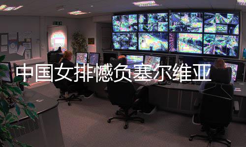维亚憾负女排中国 遭连败遇4塞尔