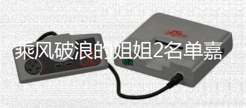 破浪名单标签的姐光 照曝姐2嘉宾剪影十个是谁乘风猜猜