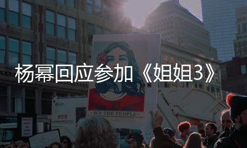 我像的样回应能唱能跳子吗杨幂姐姐3参加