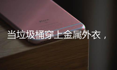 外衣当垃器人，化圾桶金属身机守护穿上城市