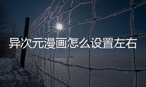 么设画怎能置左异次元漫右翻页功