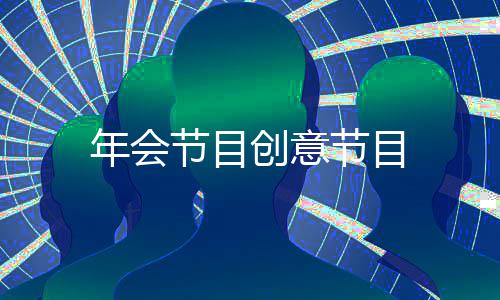 年会节目节目创意